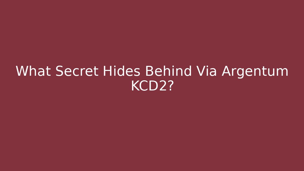 What Secret Hides Behind Via Argentum KCD2?