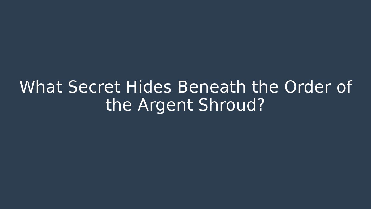 What Secret Hides Beneath the Order of the Argent Shroud?