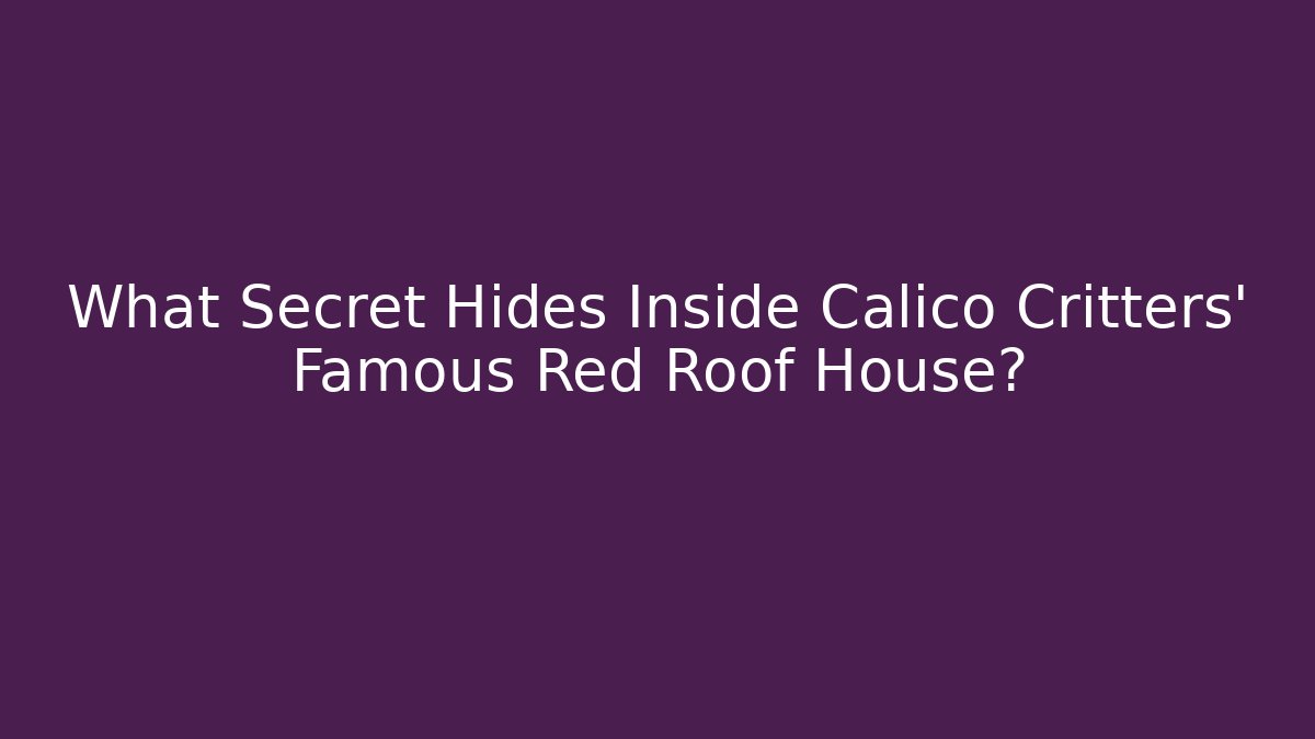What Secret Hides Inside Calico Critters' Famous Red Roof House?
