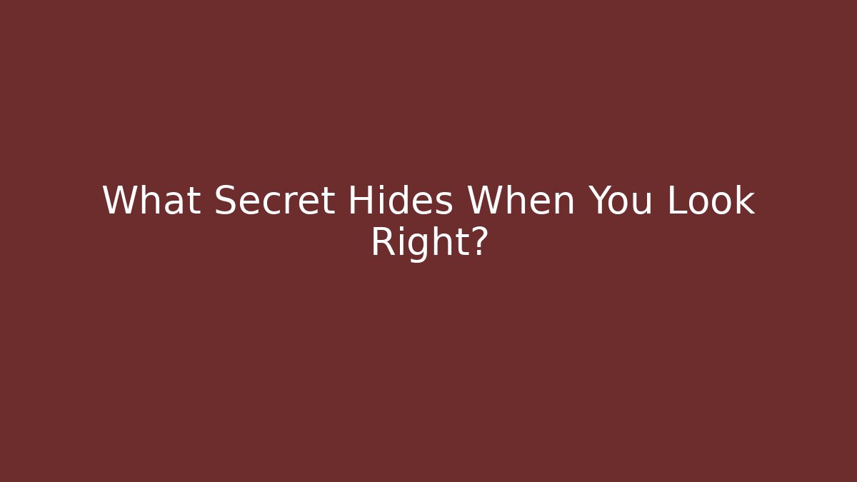 What Secret Hides When You Look Right?