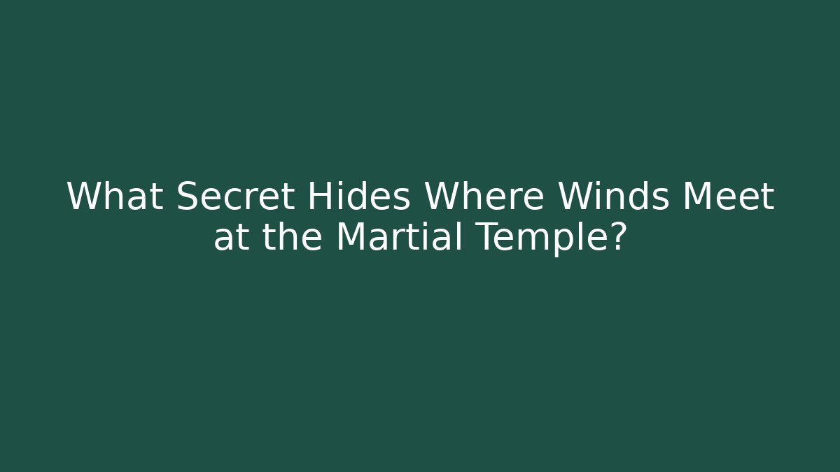 What Secret Hides Where Winds Meet at the Martial Temple? - Andrea Zevedo