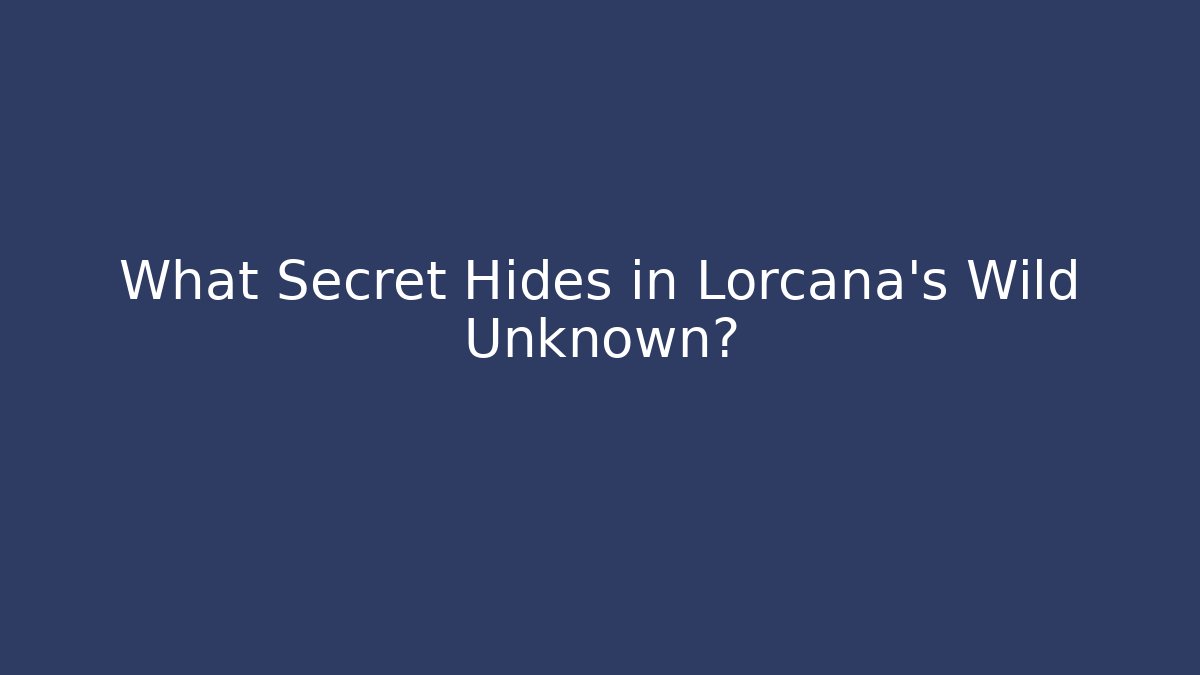 What Secret Hides in Lorcana's Wild Unknown?