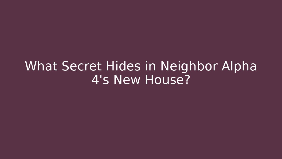 What Secret Hides in Neighbor Alpha 4's New House?