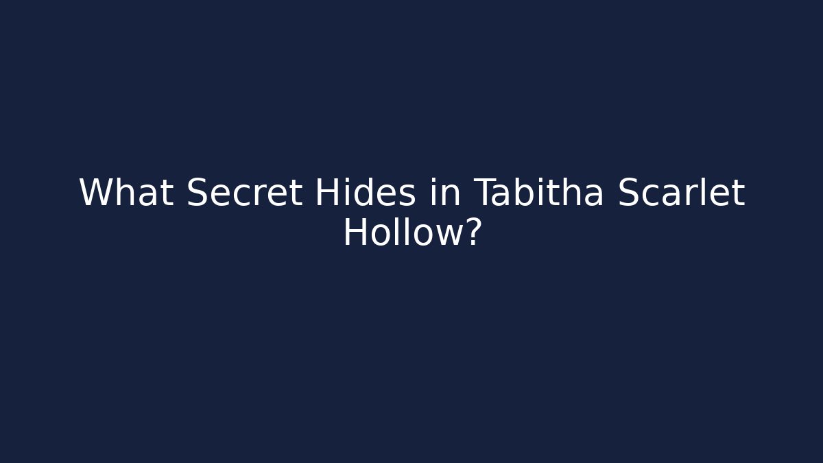 What Secret Hides in Tabitha Scarlet Hollow?