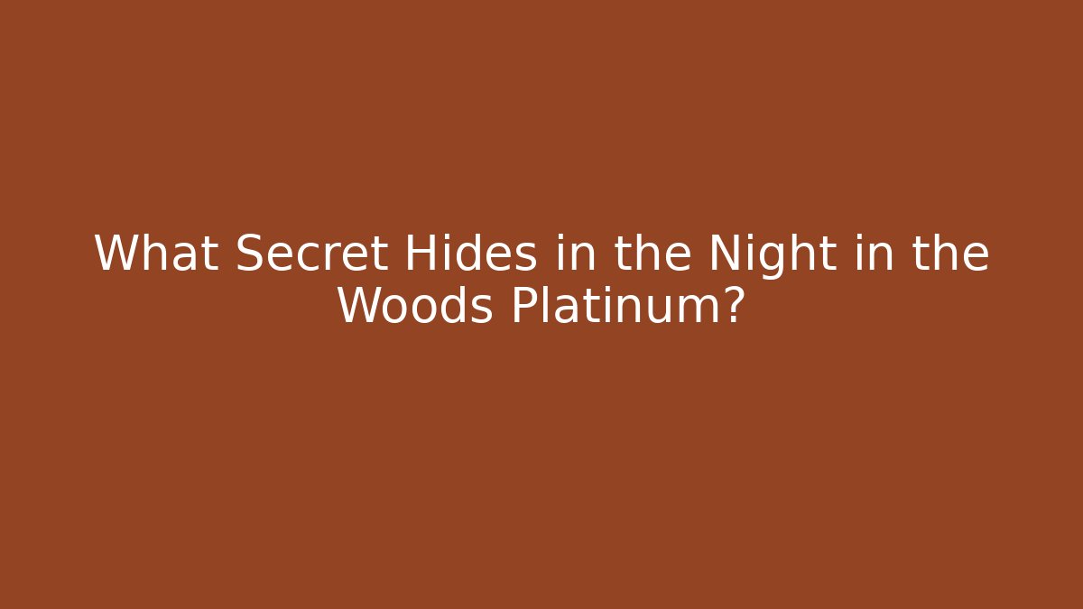 What Secret Hides in the Night in the Woods Platinum?