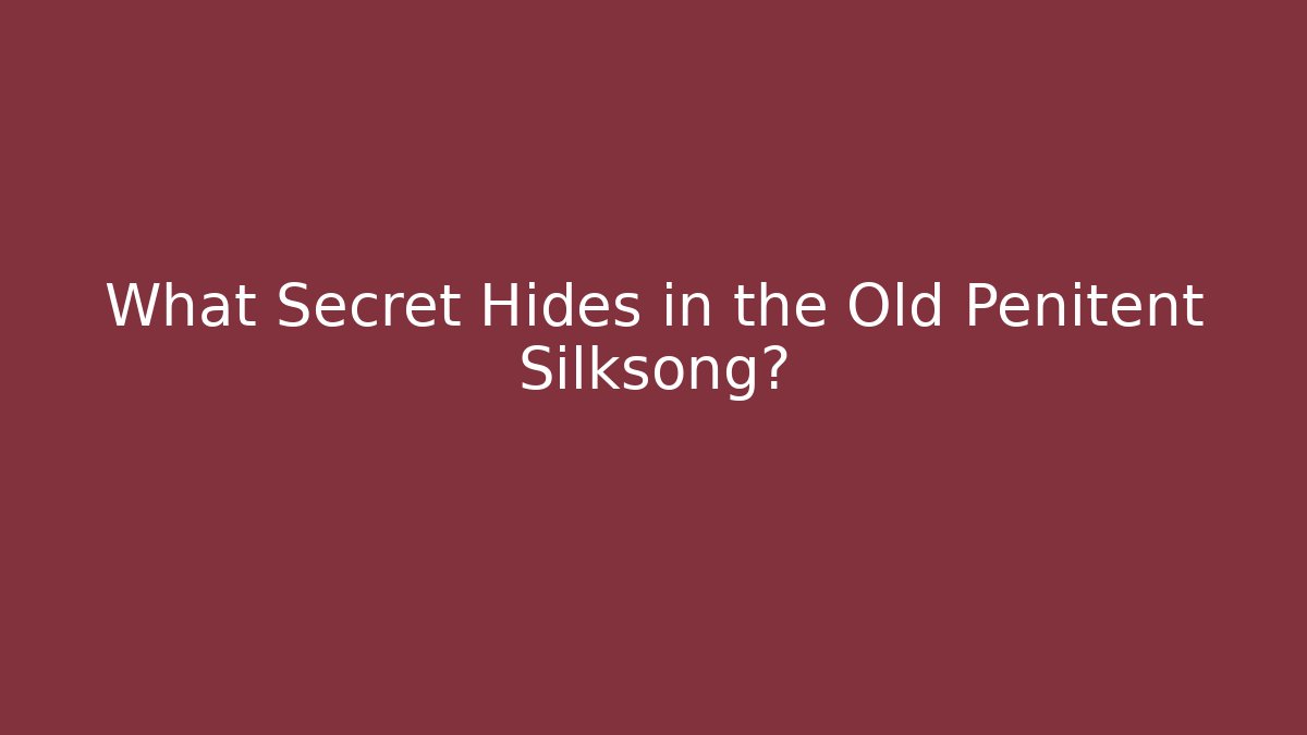 What Secret Hides in the Old Penitent Silksong?