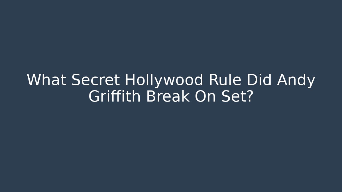 What Secret Hollywood Rule Did Andy Griffith Break On Set?