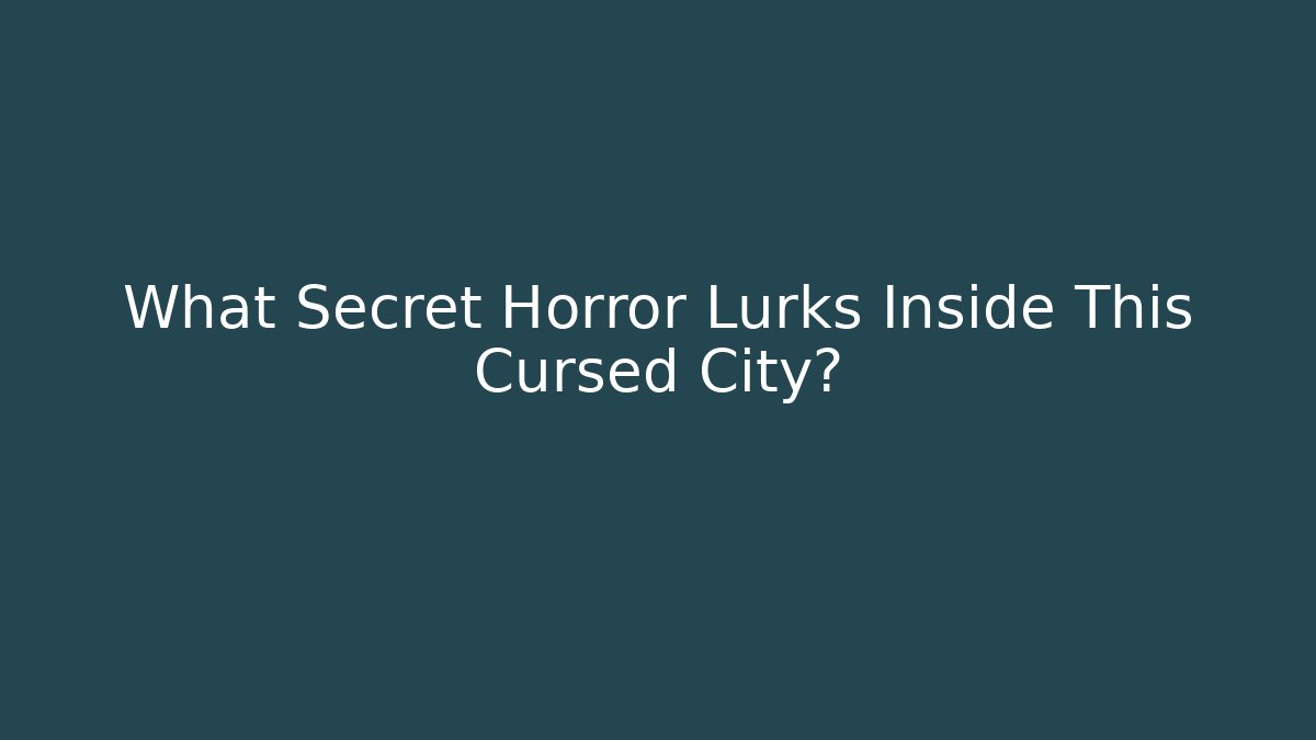 What Secret Horror Lurks Inside This Cursed City?