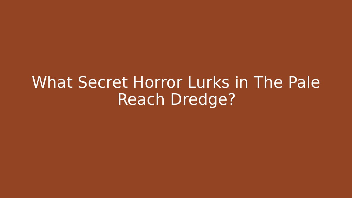 What Secret Horror Lurks in The Pale Reach Dredge?
