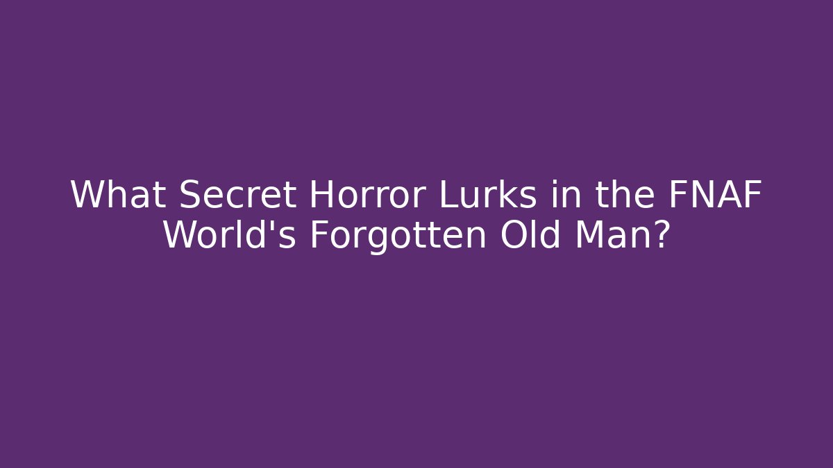 What Secret Horror Lurks in the FNAF World's Forgotten Old Man?