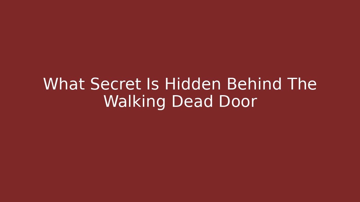 What Secret Is Hidden Behind The Walking Dead Door