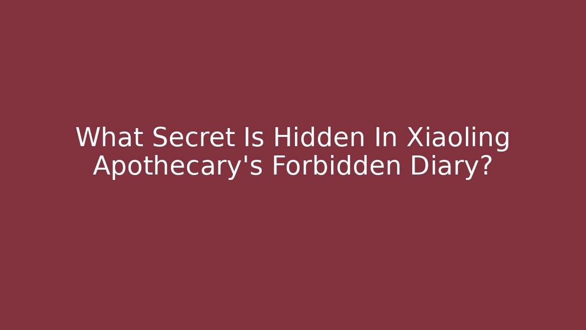 What Secret Is Hidden In Xiaoling Apothecary's Forbidden Diary?