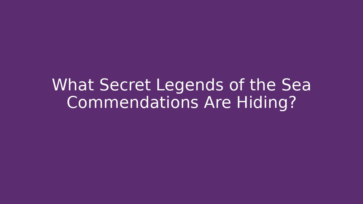 What Secret Legends of the Sea Commendations Are Hiding?