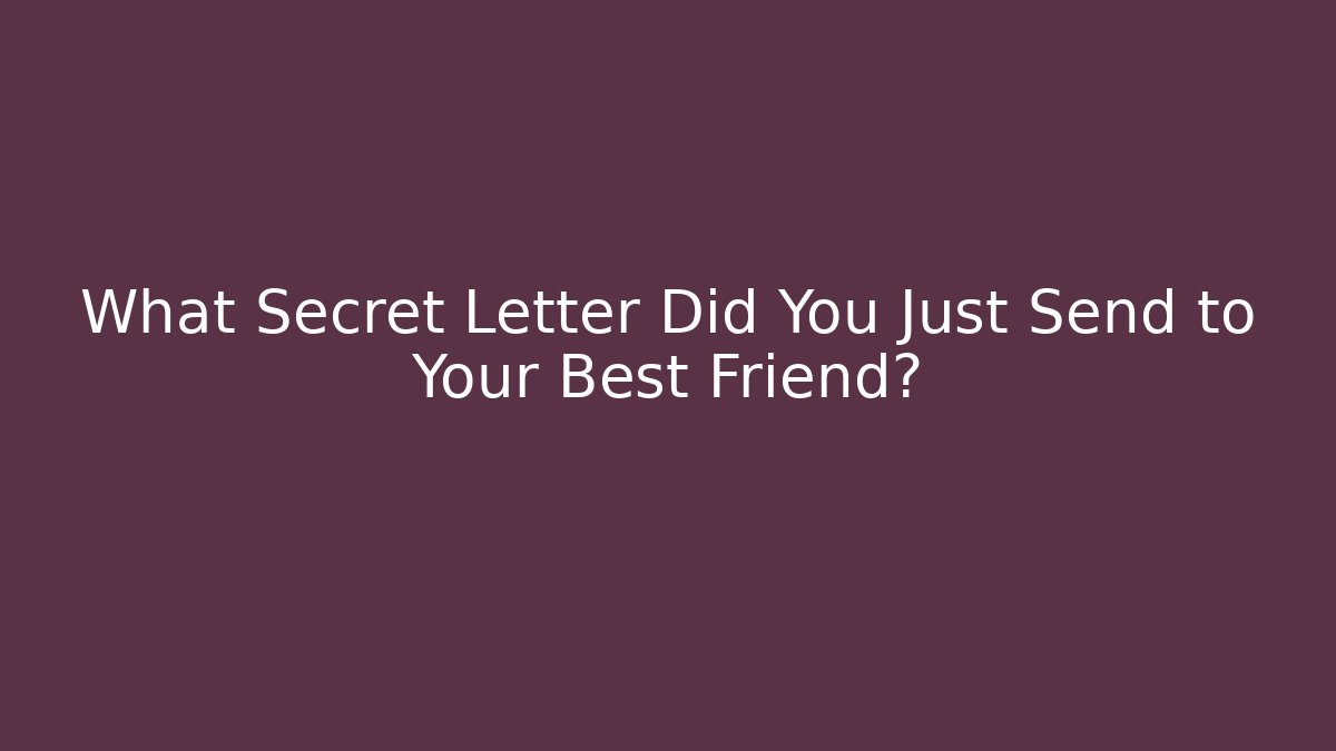 What Secret Letter Did You Just Send to Your Best Friend?