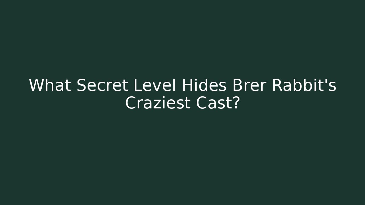What Secret Level Hides Brer Rabbit's Craziest Cast?