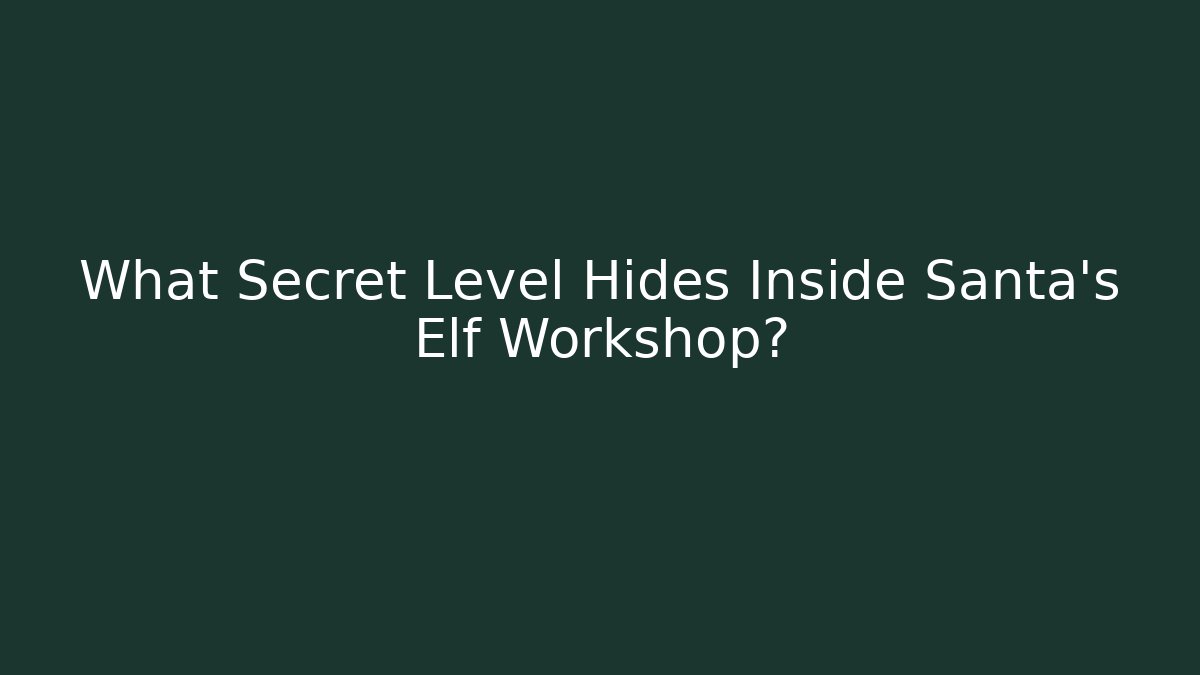 What Secret Level Hides Inside Santa's Elf Workshop?