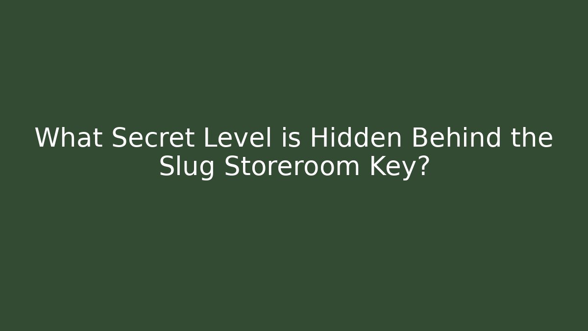 What Secret Level is Hidden Behind the Slug Storeroom Key?