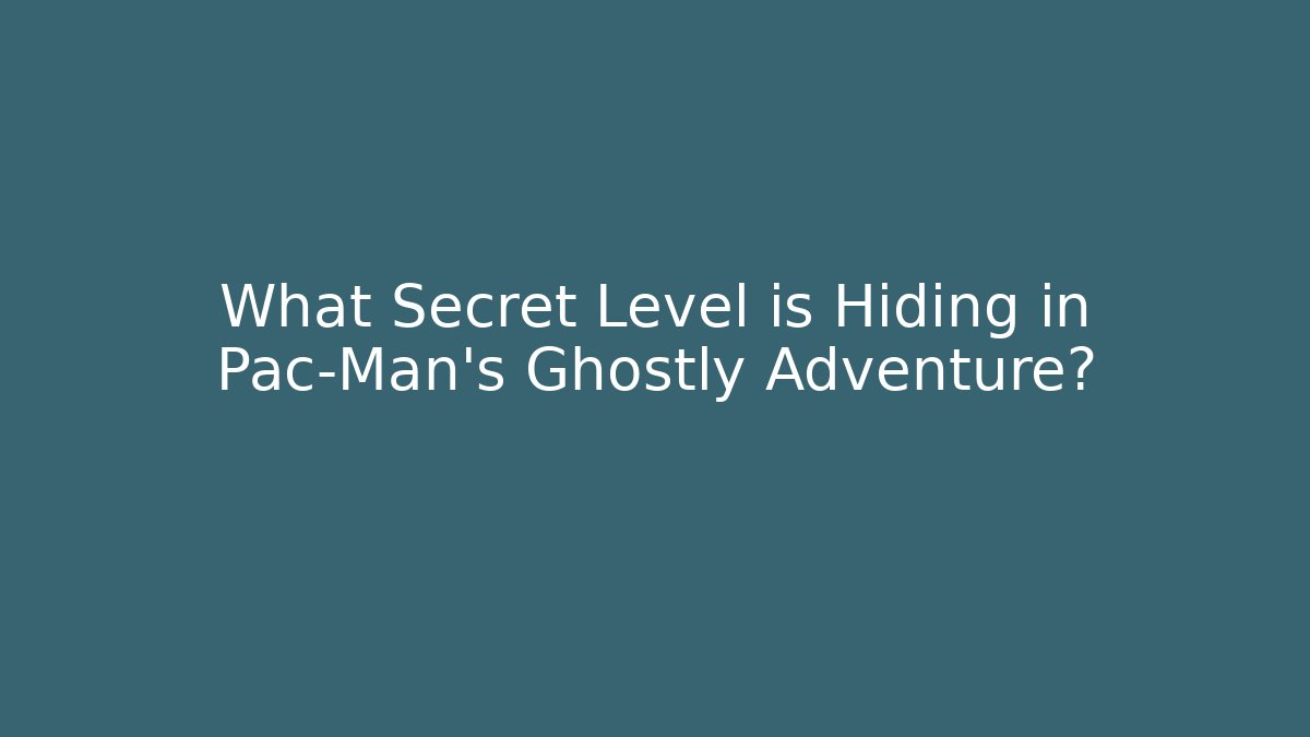 What Secret Level is Hiding in Pac-Man's Ghostly Adventure?