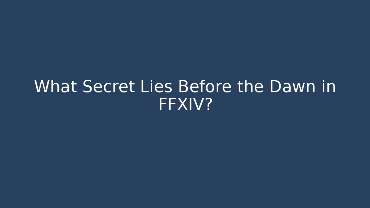 What Secret Lies Before the Dawn in FFXIV?