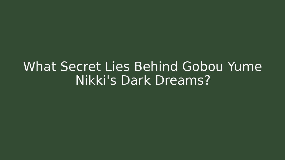 What Secret Lies Behind Gobou Yume Nikki's Dark Dreams?