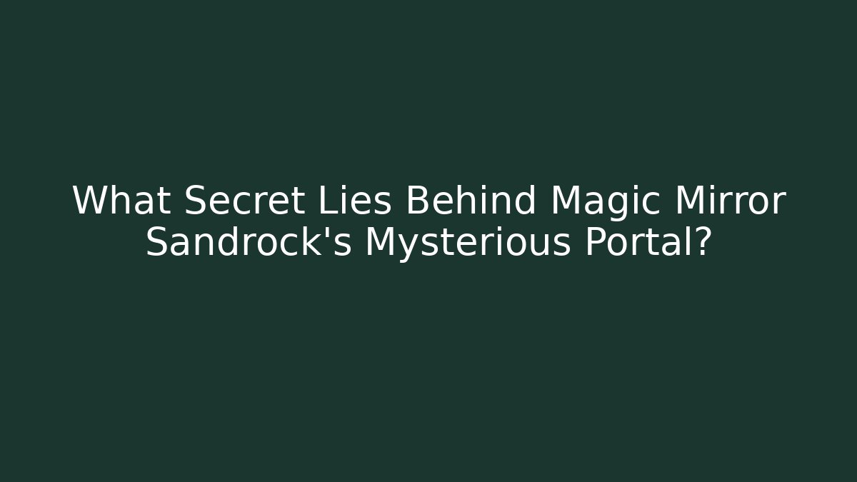 What Secret Lies Behind Magic Mirror Sandrock's Mysterious Portal?