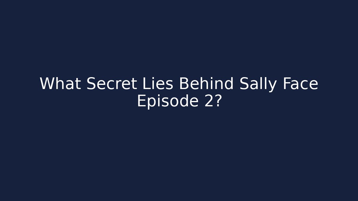 What Secret Lies Behind Sally Face Episode 2?