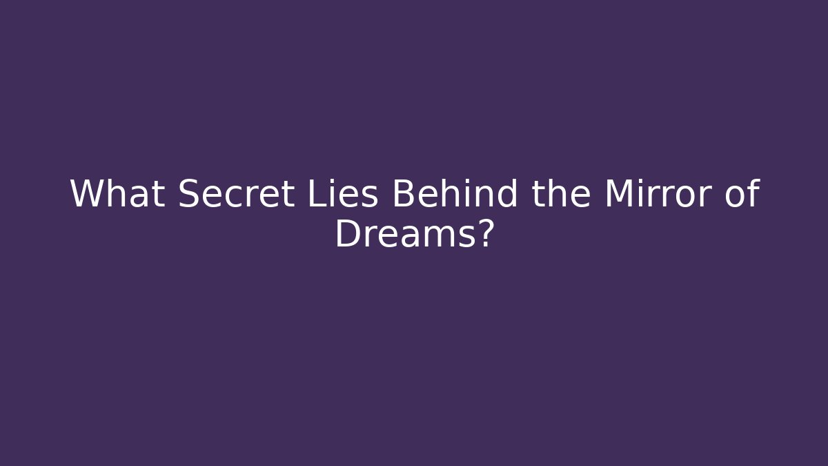 What Secret Lies Behind the Mirror of Dreams?