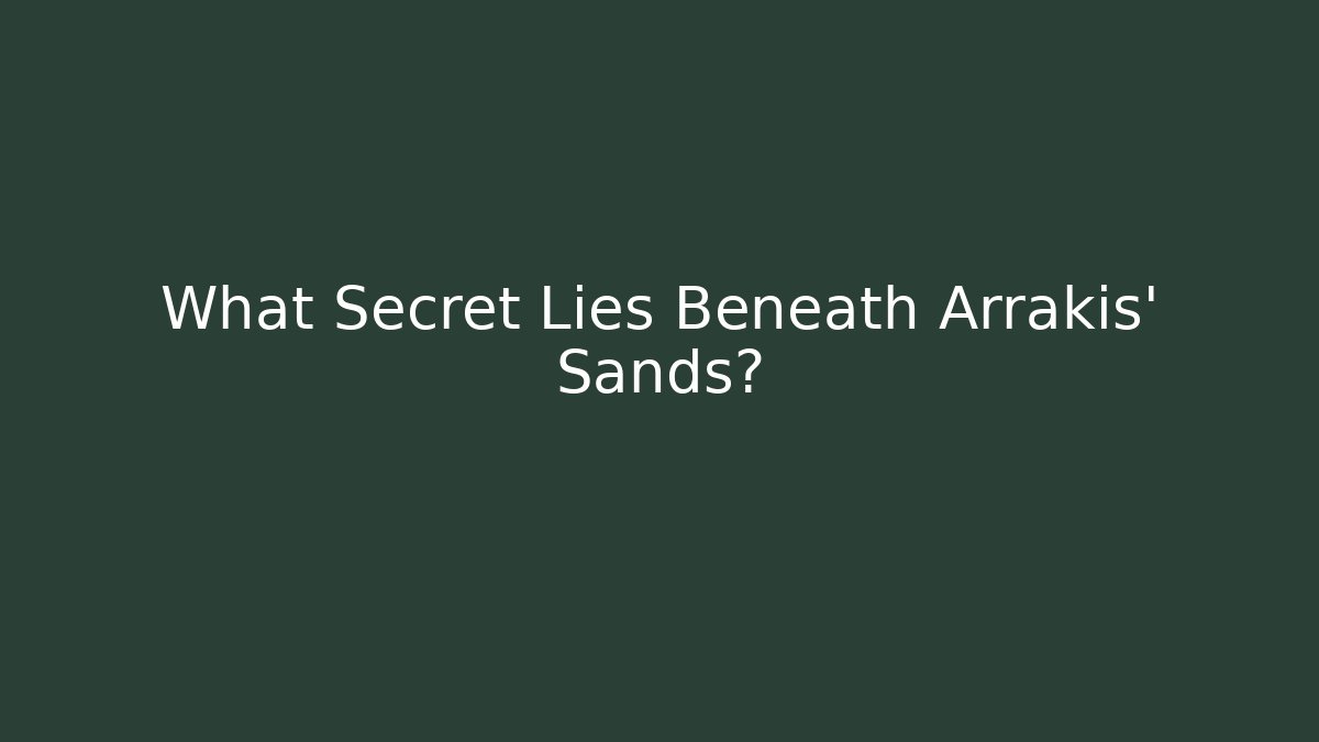 What Secret Lies Beneath Arrakis' Sands? - Andrea Zevedo