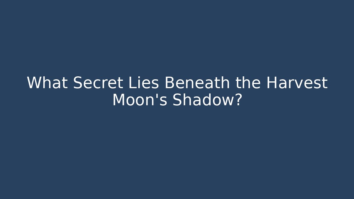 What Secret Lies Beneath the Harvest Moon's Shadow?