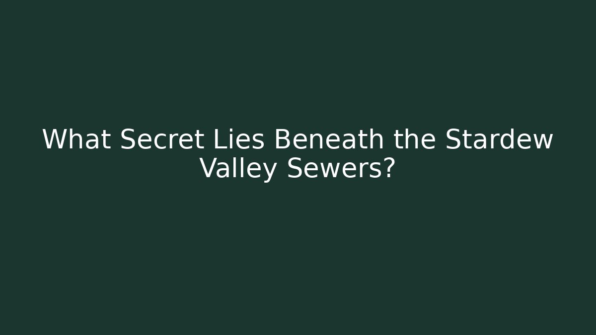 What Secret Lies Beneath the Stardew Valley Sewers?