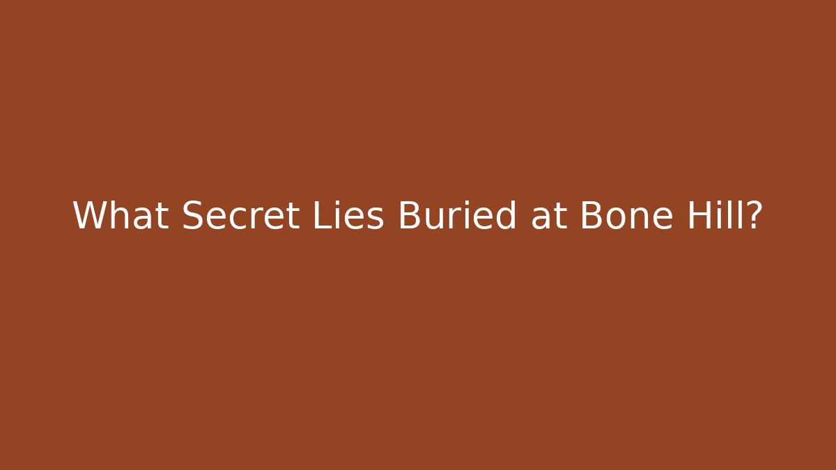 What Secret Lies Buried at Bone Hill?
