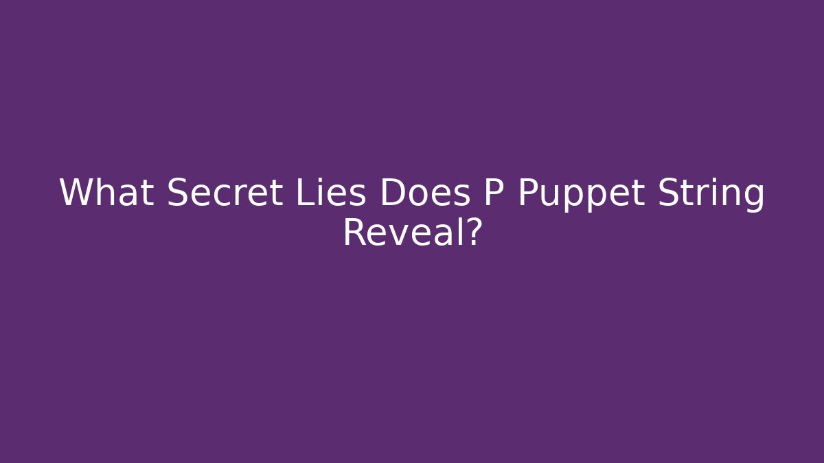 What Secret Lies Does P Puppet String Reveal? - Andrea Zevedo
