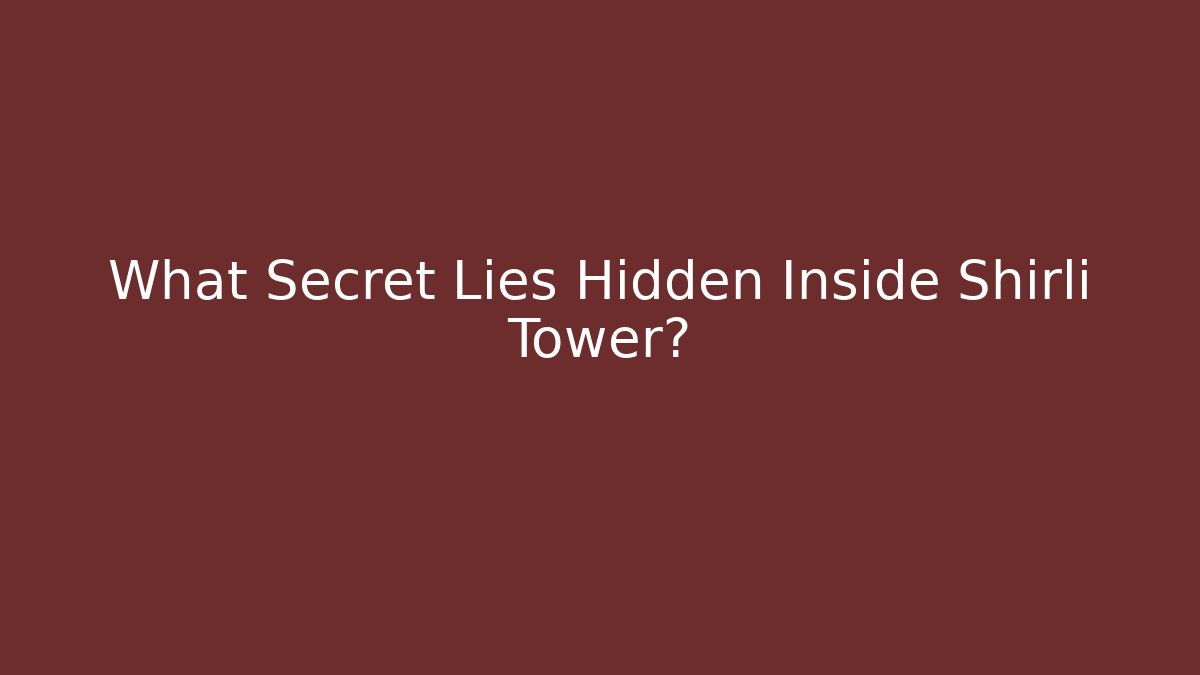 What Secret Lies Hidden Inside Shirli Tower?