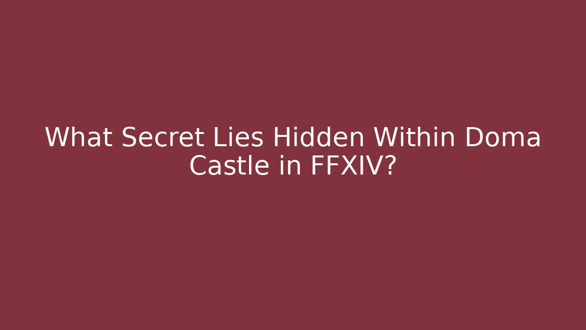 What Secret Lies Hidden Within Doma Castle in FFXIV?