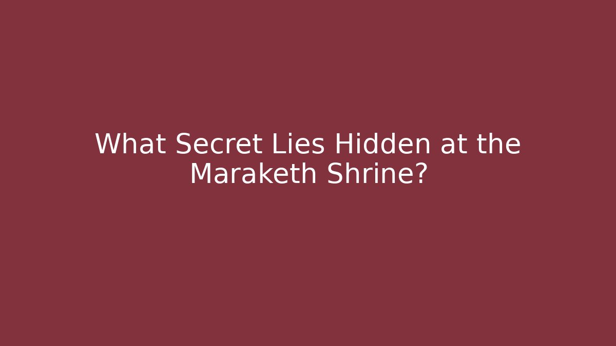 What Secret Lies Hidden at the Maraketh Shrine?