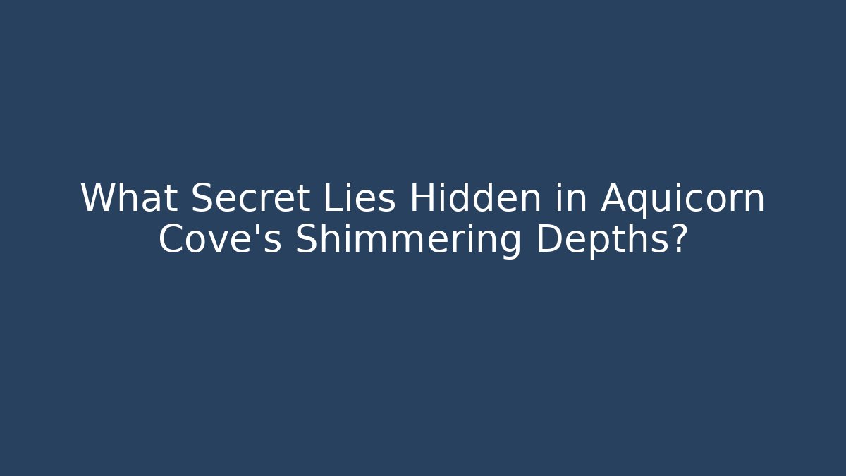 What Secret Lies Hidden in Aquicorn Cove's Shimmering Depths?