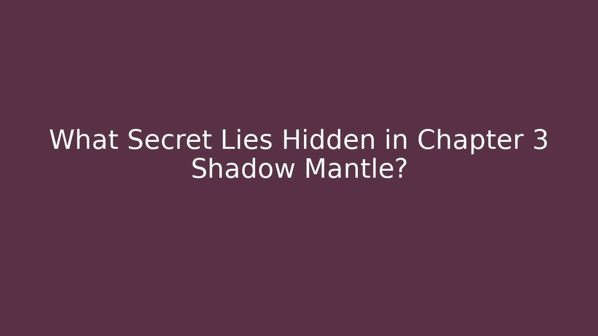What Secret Lies Hidden in Chapter 3 Shadow Mantle?