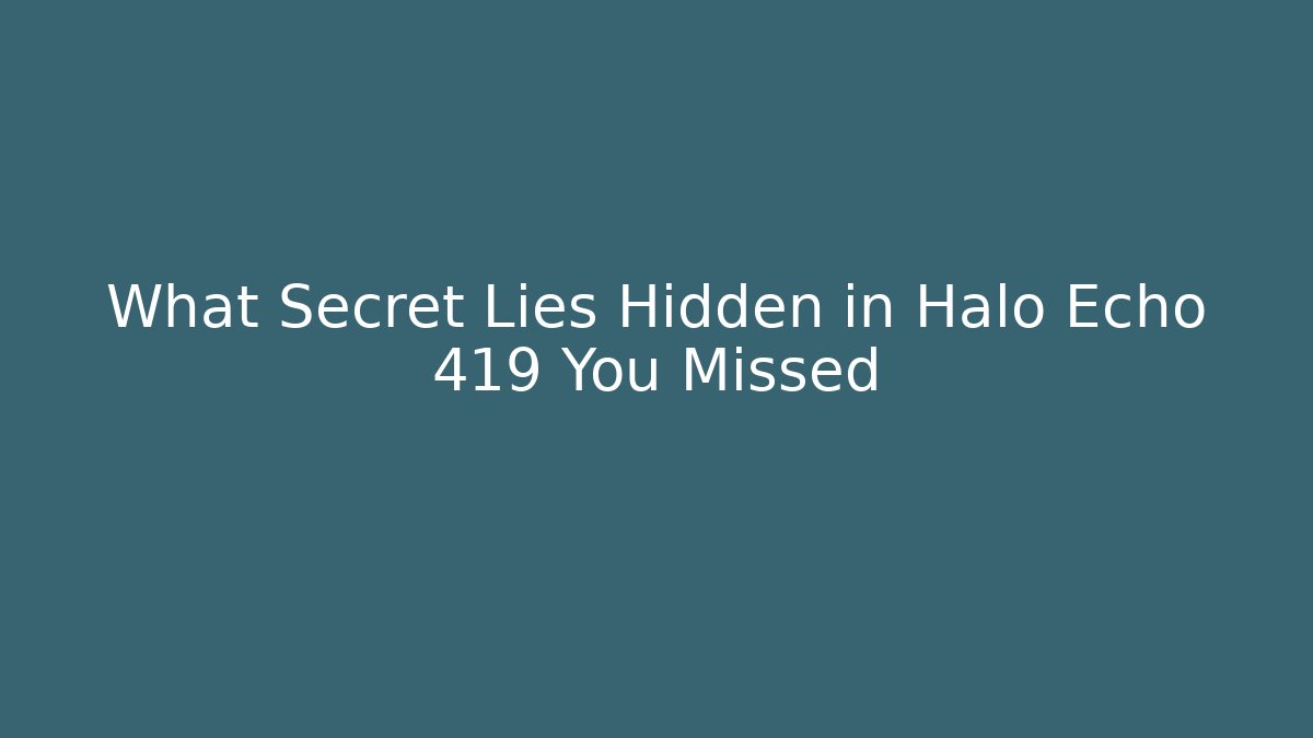 What Secret Lies Hidden in Halo Echo 419 You Missed