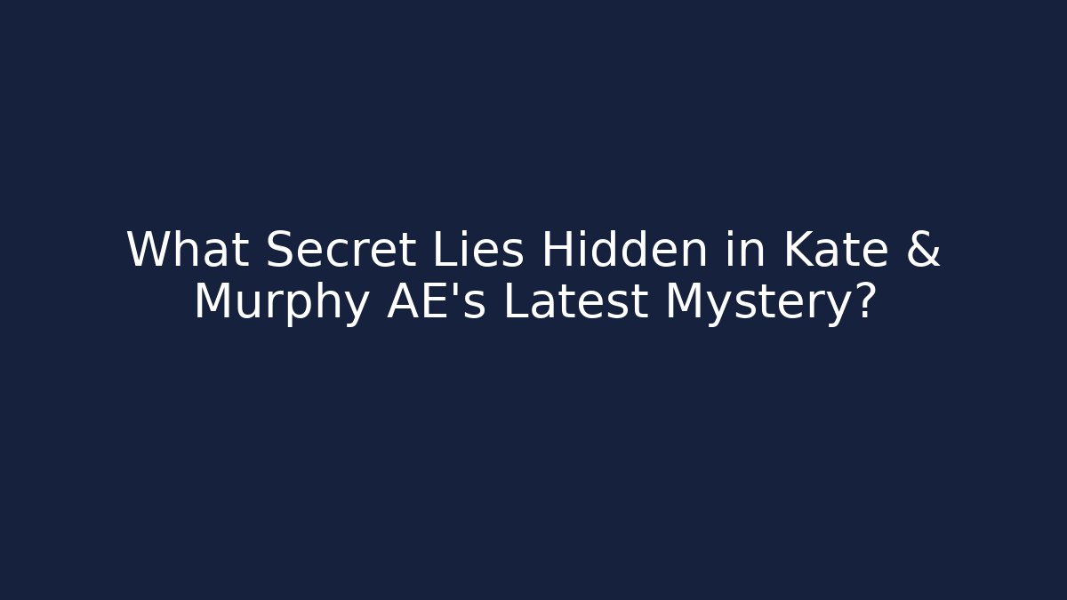 What Secret Lies Hidden in Kate & Murphy AE's Latest Mystery?