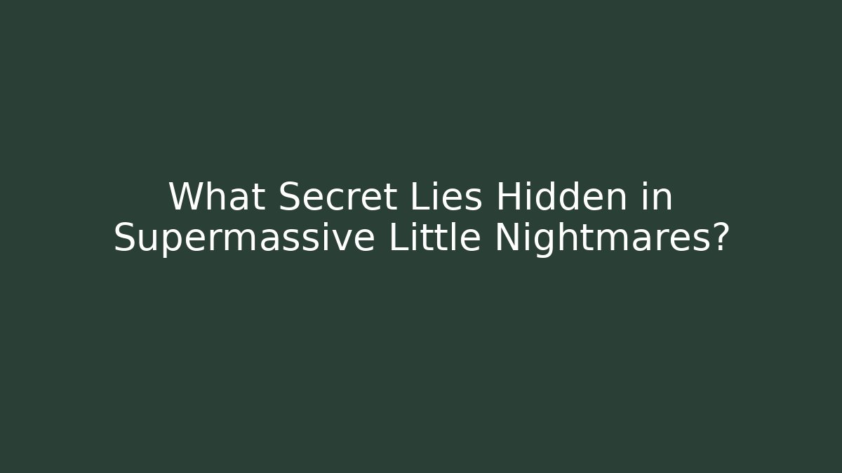 What Secret Lies Hidden in Supermassive Little Nightmares?