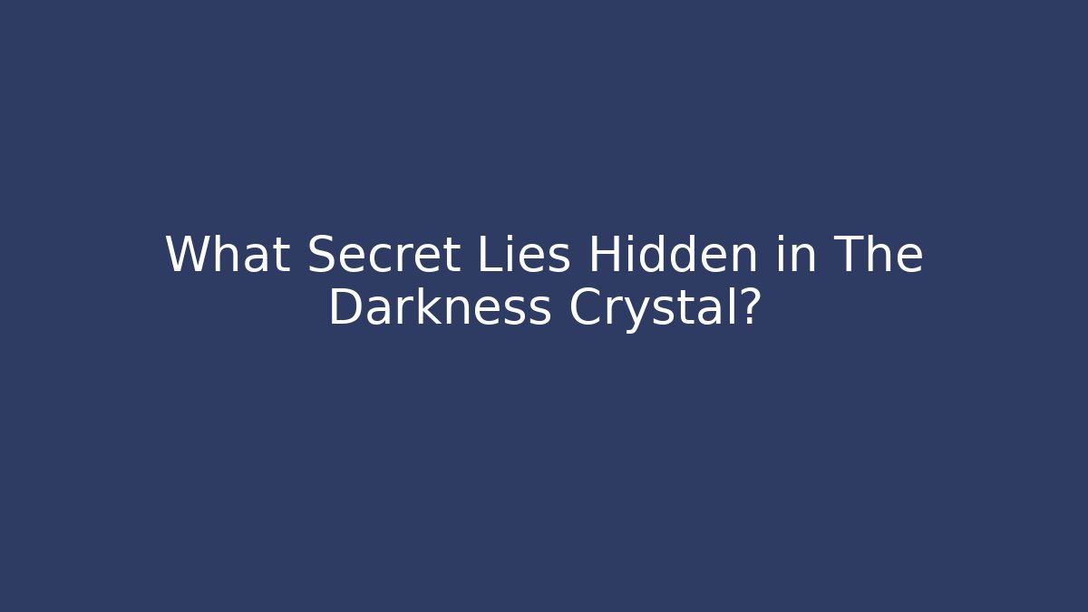 What Secret Lies Hidden in The Darkness Crystal?
