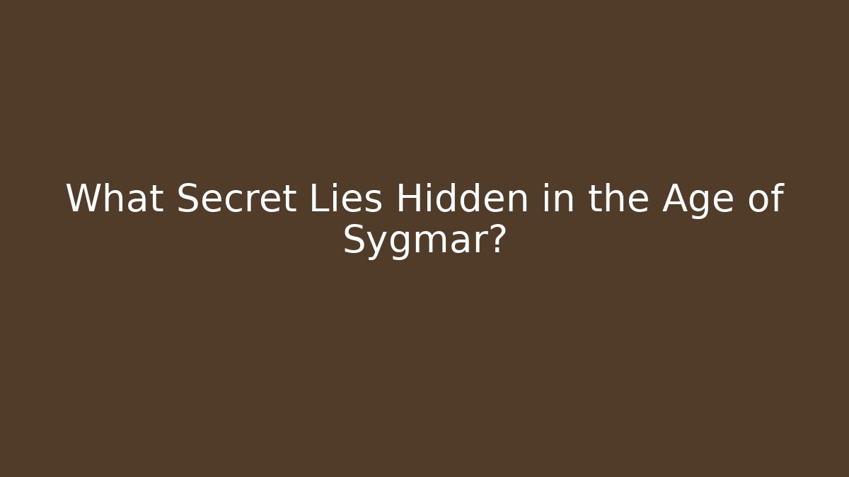 What Secret Lies Hidden in the Age of Sygmar?