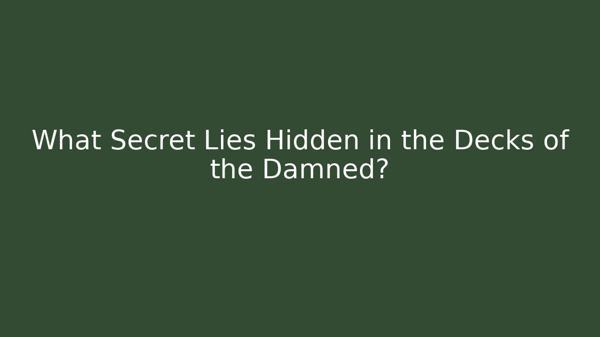 What Secret Lies Hidden in the Decks of the Damned?