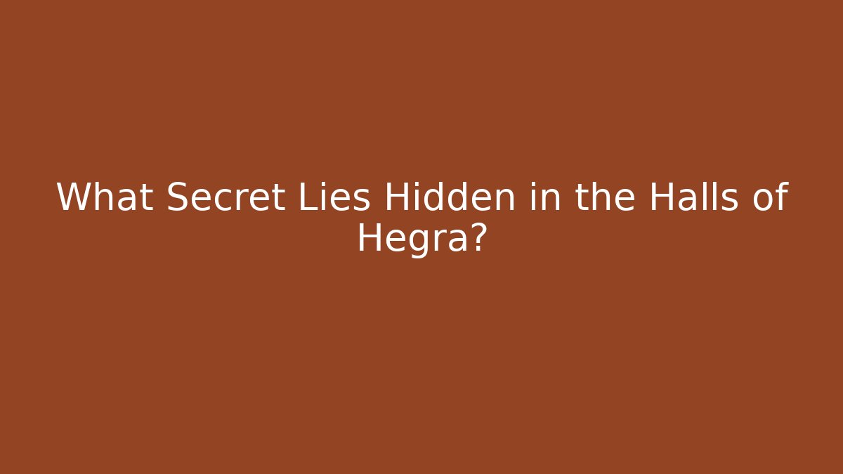 What Secret Lies Hidden in the Halls of Hegra?