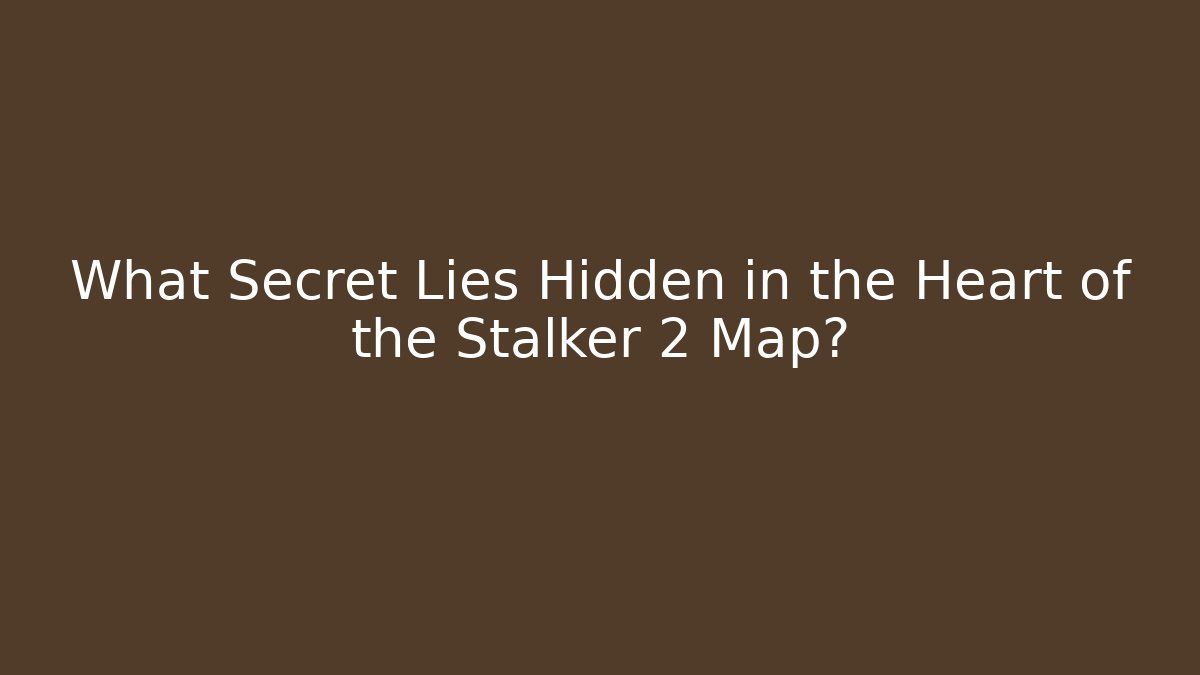What Secret Lies Hidden in the Heart of the Stalker 2 Map?