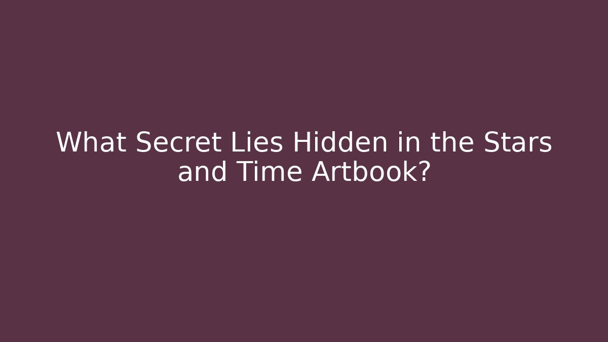 What Secret Lies Hidden in the Stars and Time Artbook?