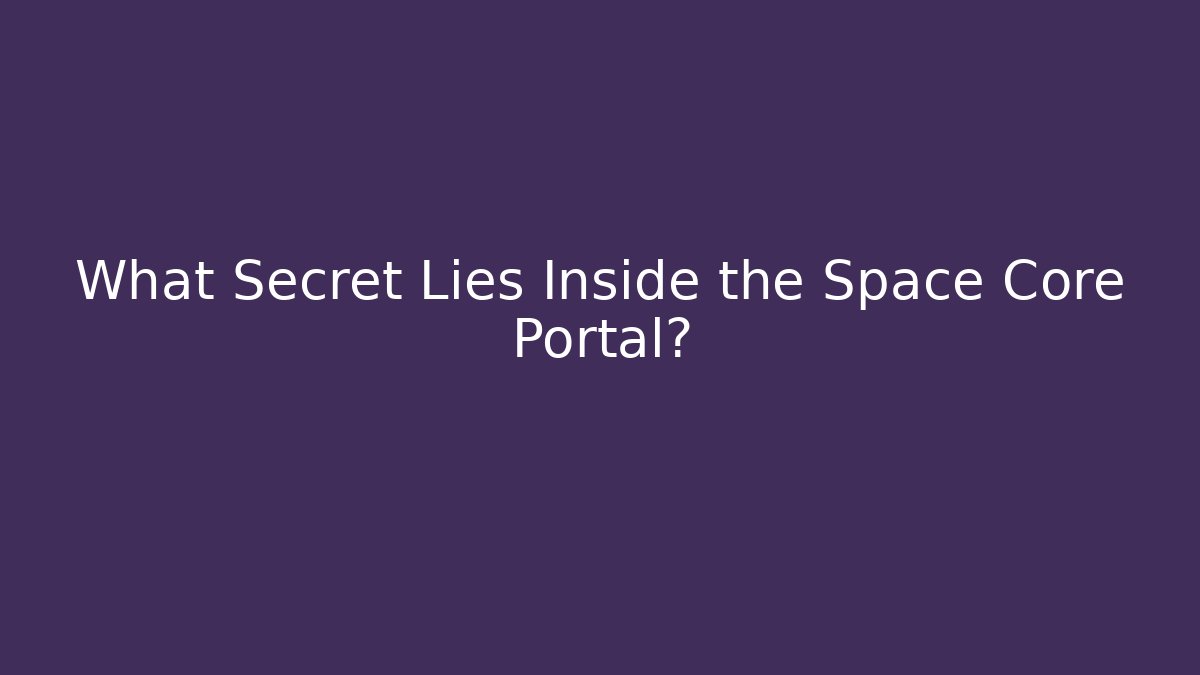 What Secret Lies Inside the Space Core Portal?