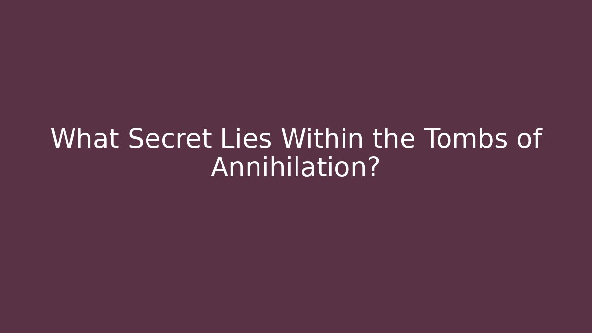 What Secret Lies Within the Tombs of Annihilation?