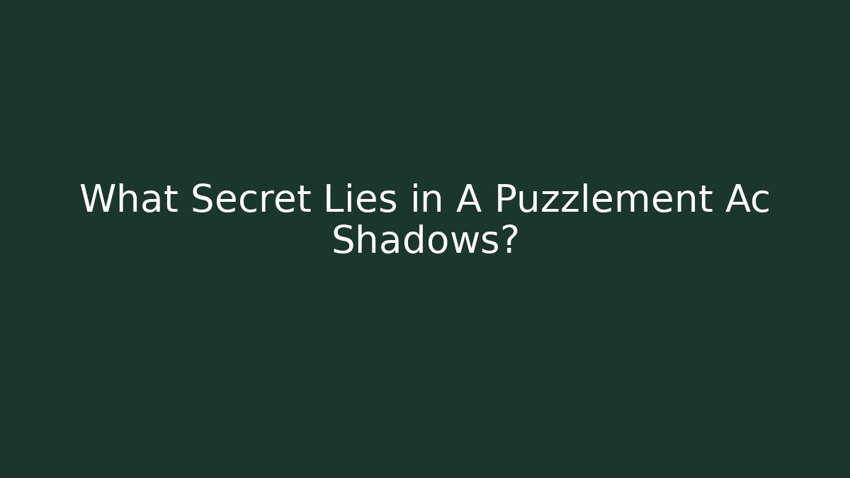 What Secret Lies in A Puzzlement Ac Shadows?