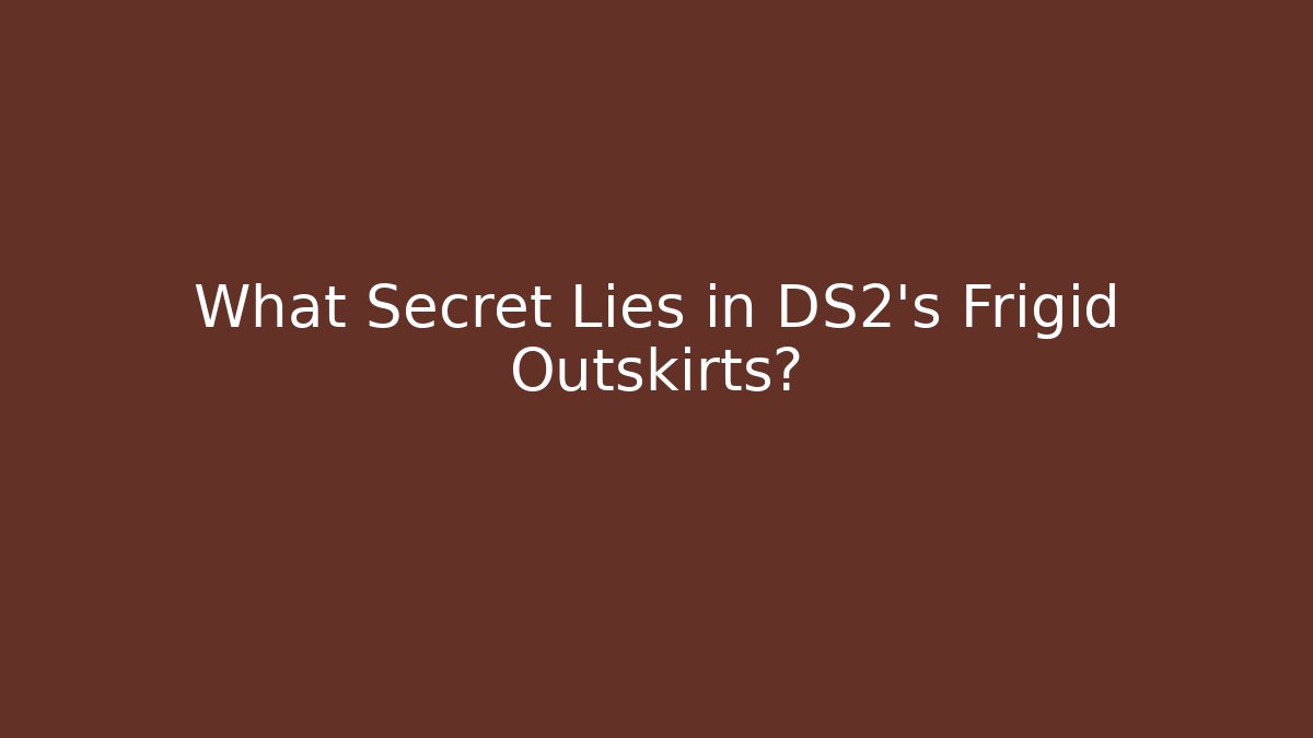 What Secret Lies in DS2's Frigid Outskirts?